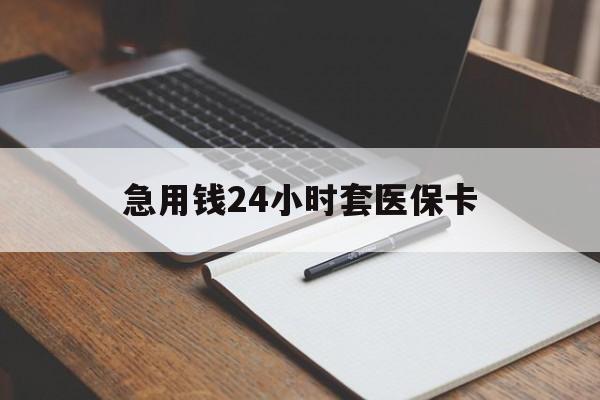 淮安急用钱24小时套医保卡(医保卡看病怎么报销)