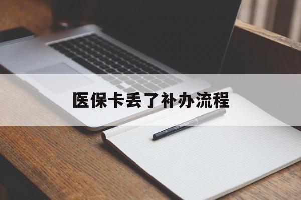 淮安医保卡丢了补办流程(医保卡丢失的补办流程)