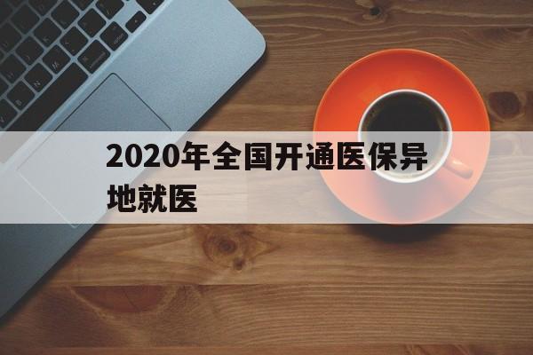 淮安2020年全国开通医保异地就医(2020年全国开通医保异地就医医院)